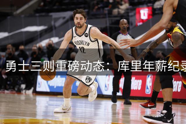 勇士三则重磅动态：库里年薪纪录将延续 追梦恐成筹码 总经理帅位不稳