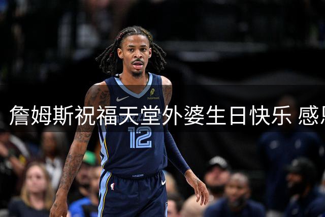 詹姆斯祝福天堂外婆生日快乐 感恩养育之情